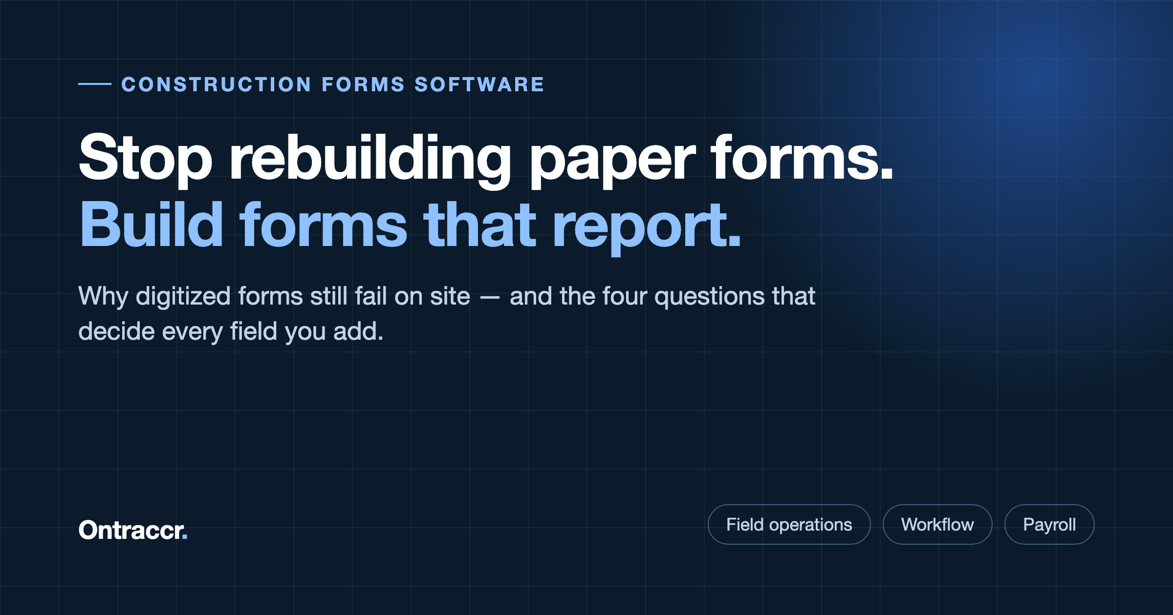 Ontraccr banner: Stop rebuilding paper forms, build forms that report — construction forms software guide